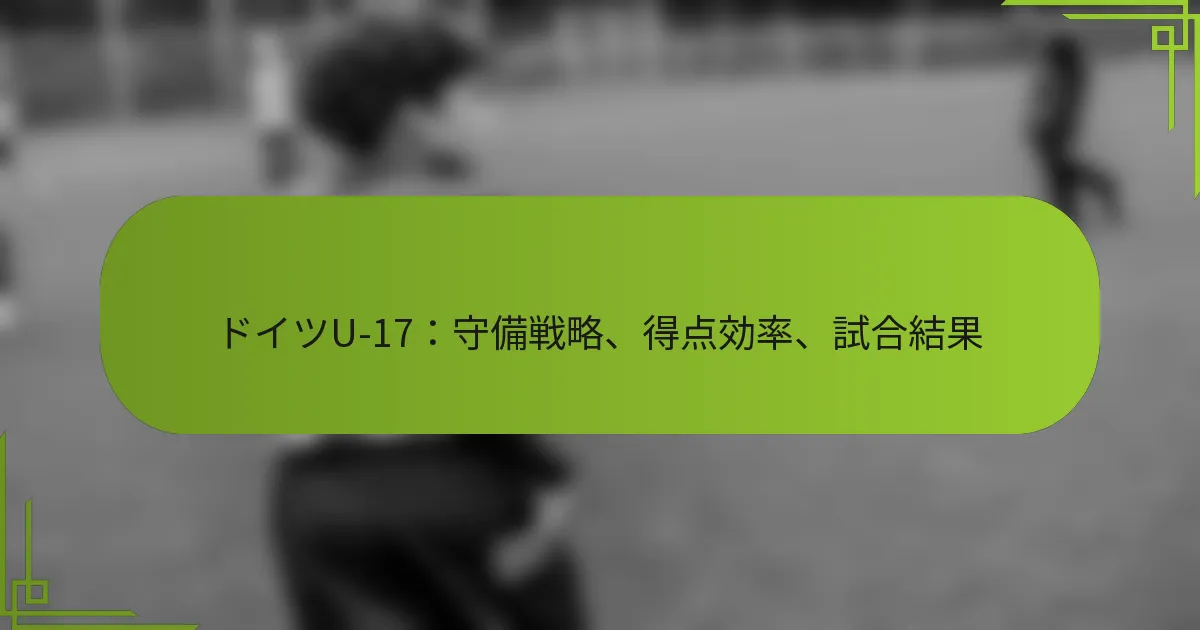 ドイツU-17：守備戦略、得点効率、試合結果