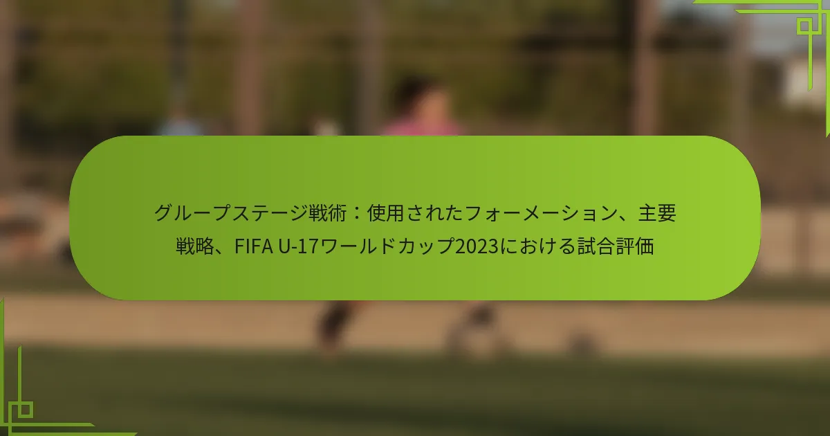グループステージ戦術：使用されたフォーメーション、主要戦略、FIFA U-17ワールドカップ2023における試合評価