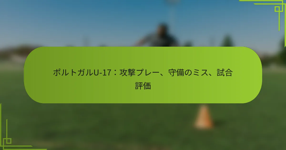 ポルトガルU-17：攻撃プレー、守備のミス、試合評価