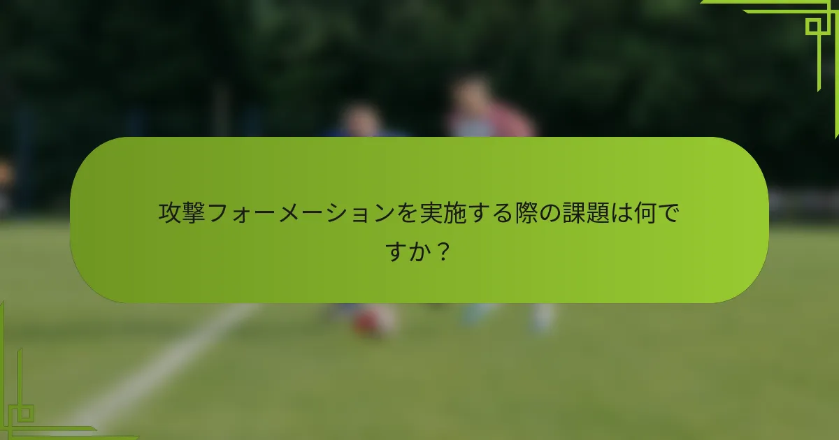 攻撃フォーメーションを実施する際の課題は何ですか？