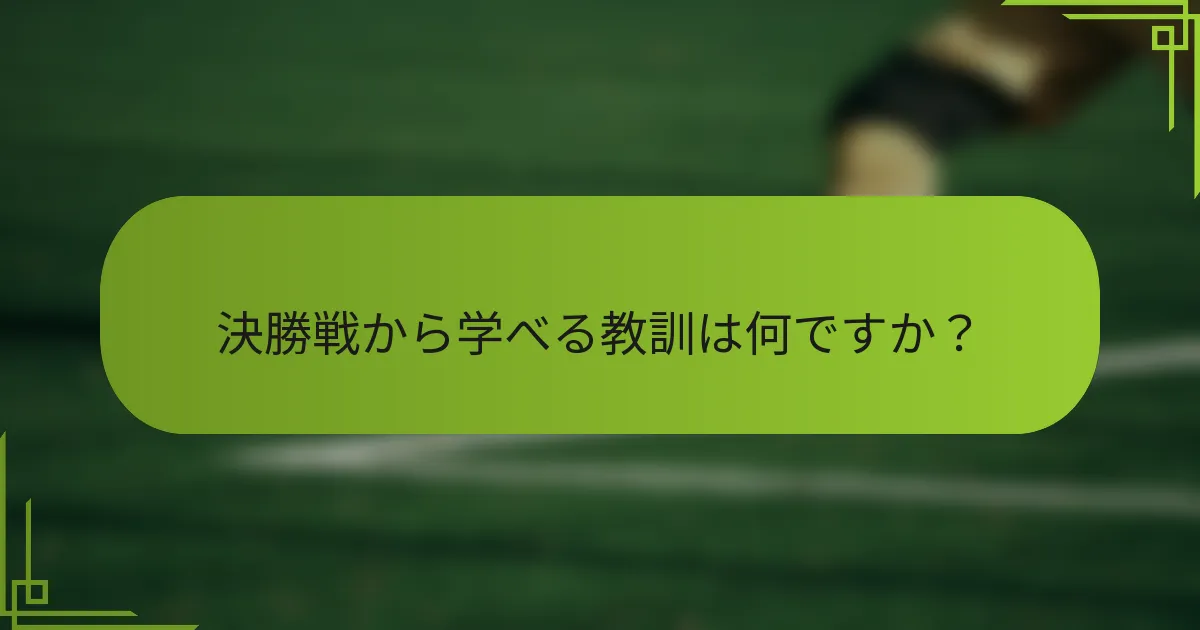 決勝戦から学べる教訓は何ですか？