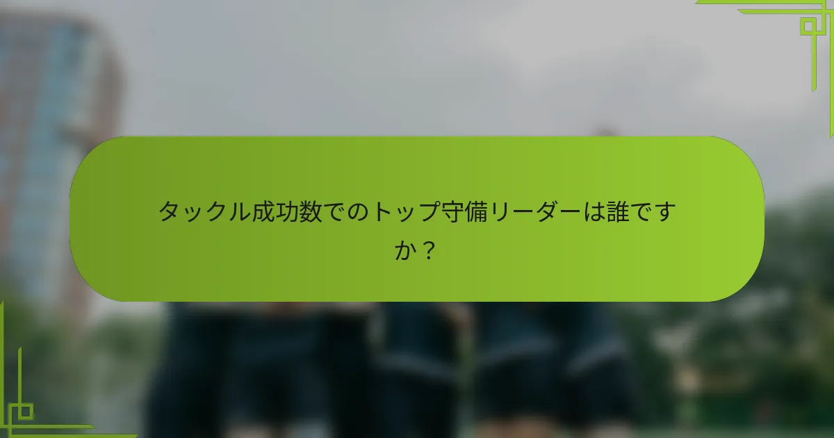タックル成功数でのトップ守備リーダーは誰ですか？