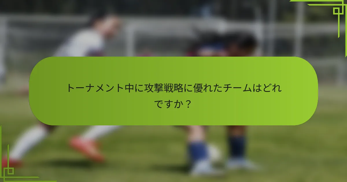 トーナメント中に攻撃戦略に優れたチームはどれですか？