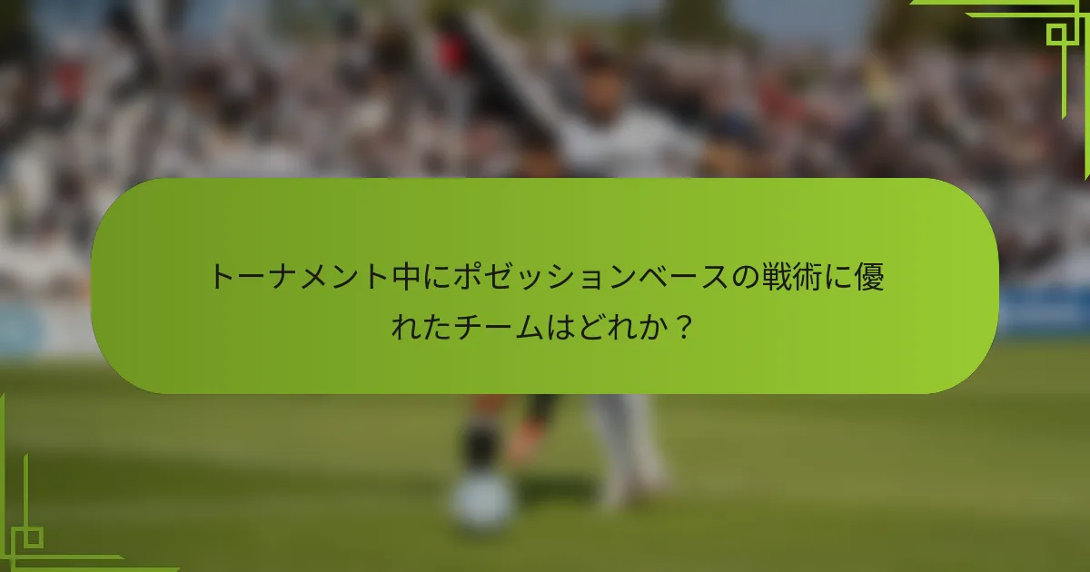トーナメント中にポゼッションベースの戦術に優れたチームはどれか？