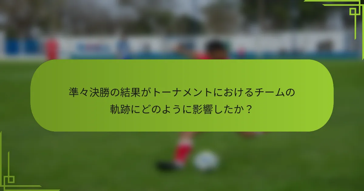準々決勝の結果がトーナメントにおけるチームの軌跡にどのように影響したか？